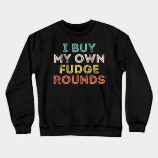 I Buy My Own Fudge Rounds Crewneck Sweatshirt